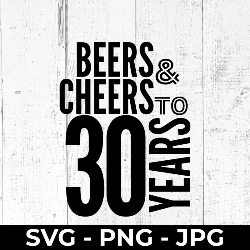Beers and Cheers 30 Years SVG – 30th Birthday Cut File | High Fly Crafts