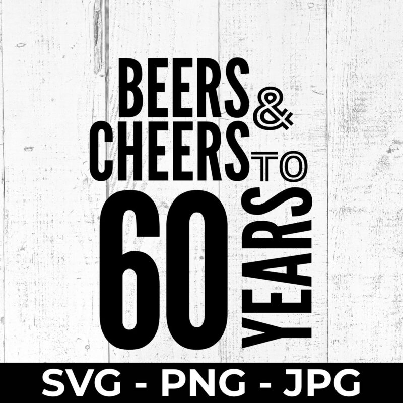 Beers and Cheers 60 Years SVG – 60th Birthday Cut File | High Fly Crafts