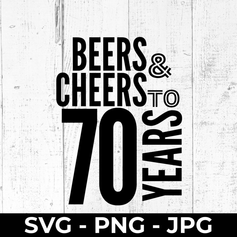 Beers and Cheers 70 Years SVG – 70th Birthday Cut File | High Fly Crafts