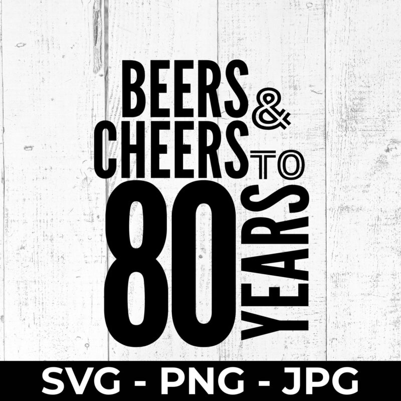 Beers and Cheers 80 Years SVG – 80th Birthday Cut File | High Fly Crafts