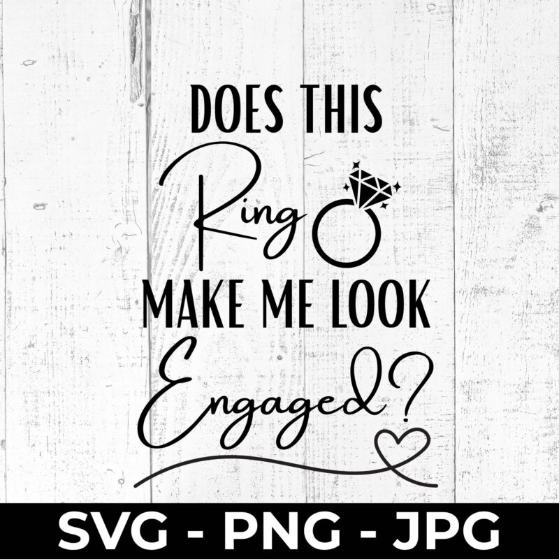 Does This Ring Make Me Look Engaged SVG – Funny Bachelorette Party Cut File, PNG JPG Printable