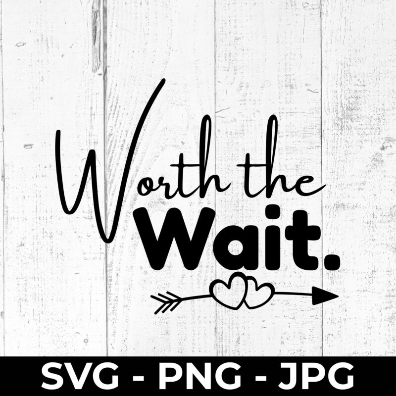 Worth the Wait SVG – Baby Arrival Announcement Cut File, PNG JPG Printable